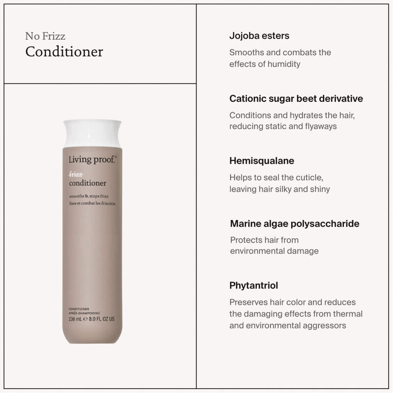 Living Proof No Frizz Conditioner uses Jojoba esters, Cationic sugar beet derivative, Hemisqualane, marine algae polysaccharide, phytantriol