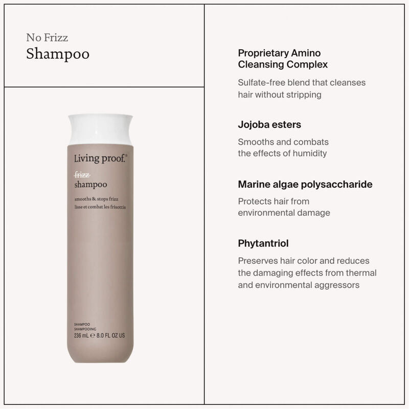 Living Proof No Frizz Shampoo uses a proprietary amino cleansing complex, jojoba esters, marine algae polysaccharide, and phytantriol